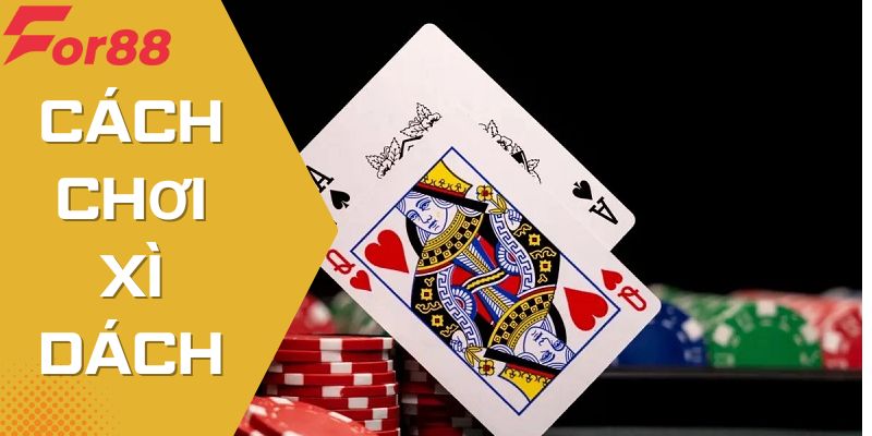 Cách Chơi Xì Dách: Thông Tin Hướng Dẫn Và Mẹo Chơi Hiệu Quả