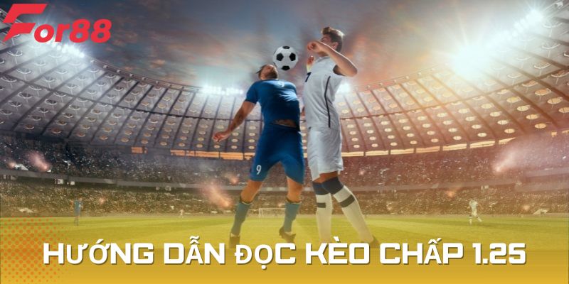 Chi tiết hướng dẫn cách đọc kèo chấp 1.25 cho mọi người