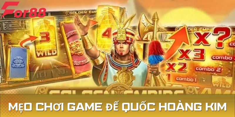 Chia sẻ mẹo chơi game Đế Quốc Hoàng Kim từ các chuyên gia, cao thủ