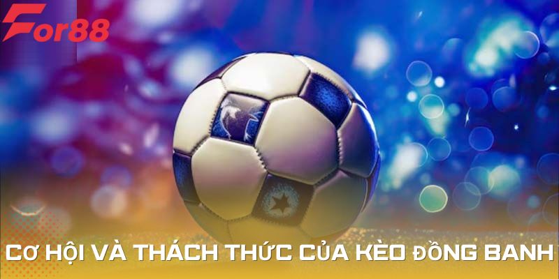 Chơi kèo đồng banh nhiều cơ hội và thách thức