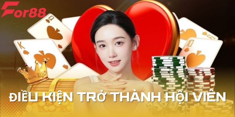 Một vài điều kiện cơ bản để trở thành hội viên của For88