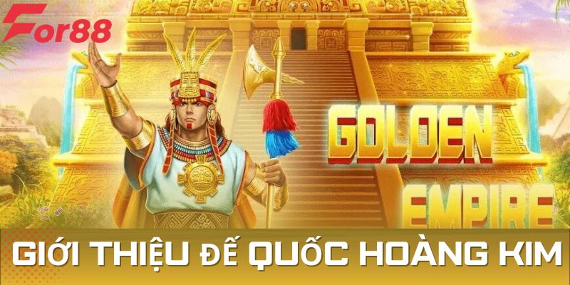 Đế Quốc Hoàng Kim đang là sự lựa chọn hàng đầu tại nhà cái For88