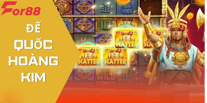 Đế Quốc Hoàng Kim – Game Cược Slot Thú Vị Tại For88
