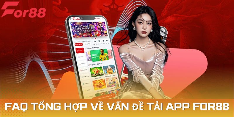 FAQ tổng hợp về vấn đề download ứng dụng cá độ của For88