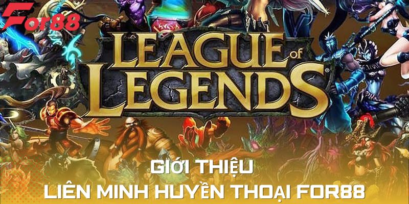 Giới thiệu cơ bản về tựa game Liên minh huyền thoại For88