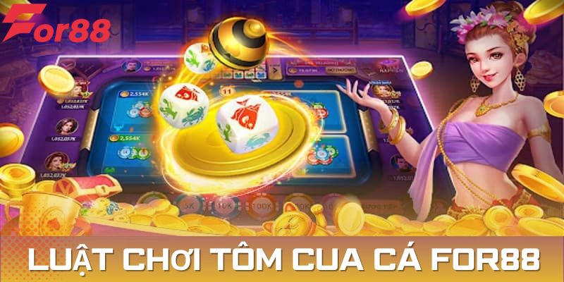 Luật chơi tôm cua cá For88 dễ thao tác