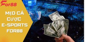 Mẹo Cá Cược E-Sports For88 Và Nhiều Thông Tin Hữu Ích