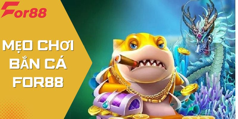 Mẹo Chơi Bắn Cá For88 – Nắm Rõ Chiến Thuật, Tăng Cơ Hội Thắng