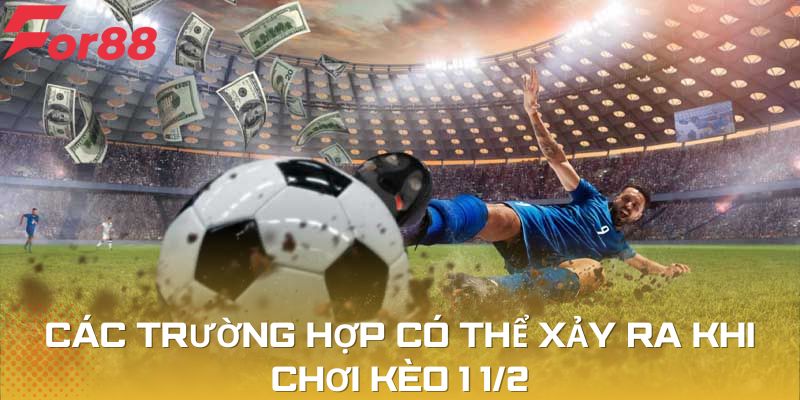 Một số tình huống có thể xảy ra khi tham gia kèo 1 1/2