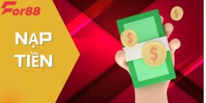 Nạp Tiền For88 - Bật Mí Các Bước Thực Hiện Đảm Bảo Thành Công