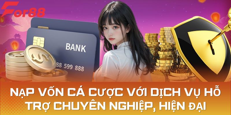 Nạp vốn cá cược với dịch vụ hỗ trợ chuyên nghiệp, hiện đại