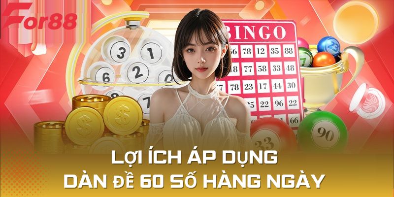 Nhiều lợi ích nhận được khi áp dụng chọn dàn đề 60 số hàng ngày hiệu quả