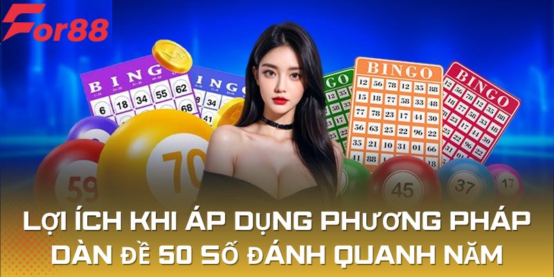 Sử dụng cách dàn đề 50 số đánh quanh năm nhận nhiều lợi ích bất ngờ