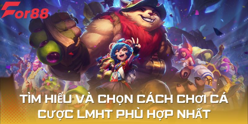 Tìm hiểu và chọn cách chơi cá cược LMHT phù hợp nhất